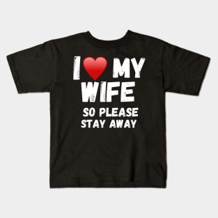 I love my Wife So Please Stay Away Kids T-Shirt